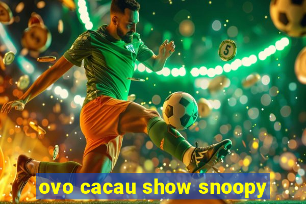 ovo cacau show snoopy